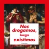 Nos drogamos, luego existimos 