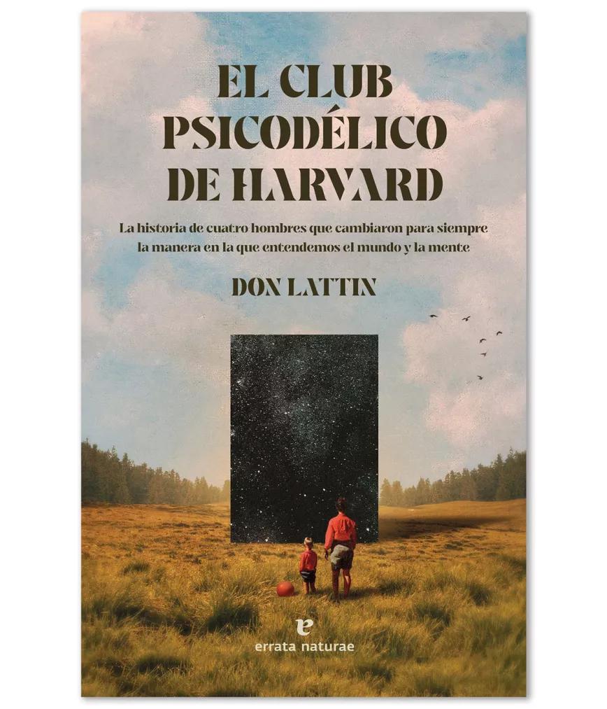 El Club Psicodélico de Harvard: La historia de cuatro hombres que cambiaron para siempre la manera en la que entendemos el mundo y la mente, de Don Lattin. Traducción de Inés Clavero, editorial Errata Naturae, 304 pág., PVP: 22 €.