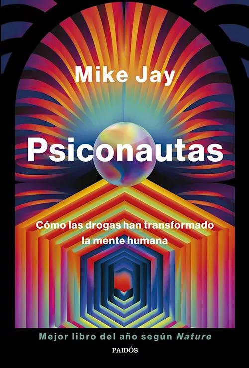 Psiconautas. Cómo las drogas han transformado la mente humana (Paidós, 2024), de Mike Jay, 464 páginas, PVP: 24 €.